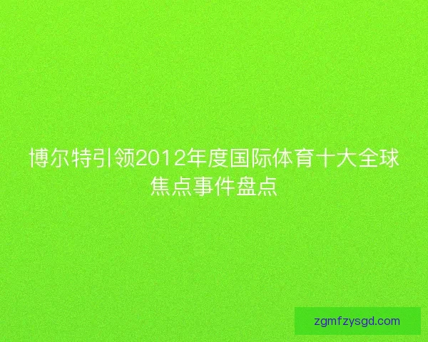 博尔特引领2012年度国际体育十大全球焦点事件盘点 博尔特引领2012年度国际体育十大全球焦点事件盘点